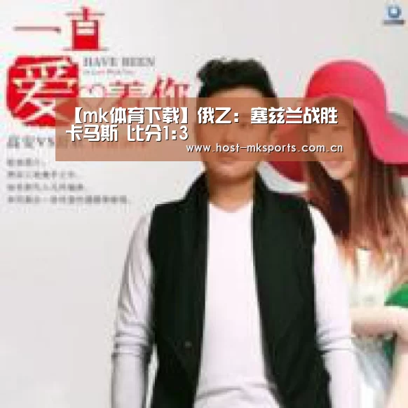 【mk体育下载】俄乙: 塞兹兰战胜卡马斯 比分1:3(图3) mk体育在线
