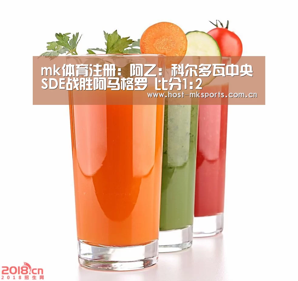 mk体育注册:阿乙: 科尔多瓦中央SDE战胜阿马格罗 比分1:2(图4) mk体育