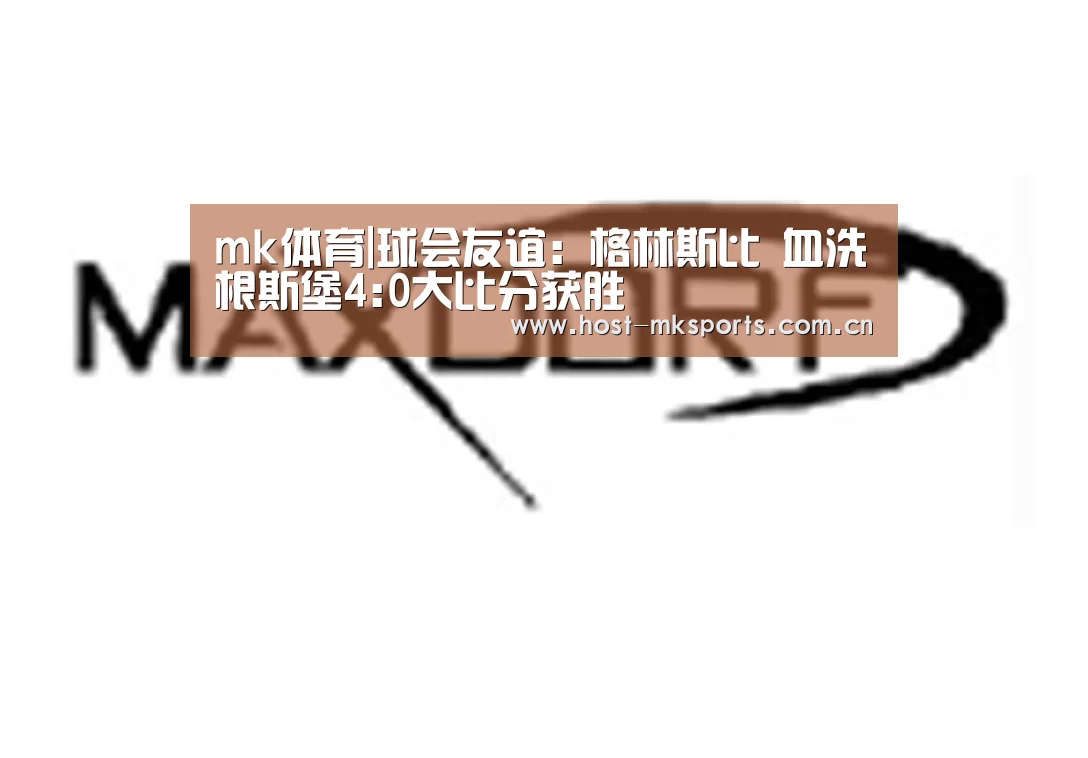 mk体育|球会友谊: 格林斯比 血洗根斯堡4:0大比分获胜(图4) mk体育